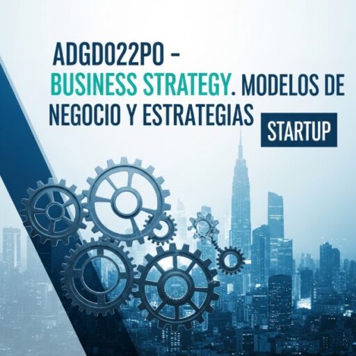 ADGD022PO - BUSINESS STRATEGY. MODELOS DE NEGOCIO Y ESTRATEGIAS STARTUP
